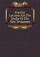 Popular Lectures On The Books Of The New Testament, 