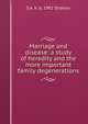 Marriage and disease: a study of heredity and the more important family degenerations, S A. K. d. 1902 Strahan 