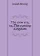 The new era, or, The coming Kingdom, Josiah Strong 