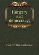Hungary and democracy;, Cecil J. C. 1884-1964 Street 