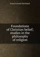 Foundations of Christian belief; studies in the philosophy of religion, Francis Lorette Strickland 