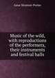 Music of the wild, with reproductions of the performers, their instruments and festival halls, Gene Stratton-Porter 