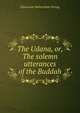 The Udana, or, The solemn utterances of the Buddah, Dawsonne Melancthon Strong 