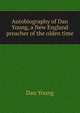 Autobiography of Dan Young, a New England preacher of the olden time, Dan Young 