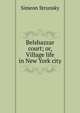 Belshazzar court; or, Village life in New York city, Simeon Strunsky 
