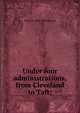 Under four administrations, from Cleveland to Taft;, Oscar S. 1850-1926 Straus 