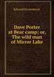 Dave Porter at Bear camp; or, The wild man of Mirror Lake, Stratemeyer Edward 