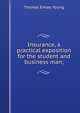Insurance, a practical exposition for the student and business man;, Thomas Emley Young 