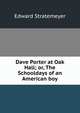 Dave Porter at Oak Hall; or, The Schooldays of an American boy, Stratemeyer Edward 