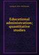 Educational administration; quantitative studies, Strayer, George D. (George Drayton), 1876-1962 
