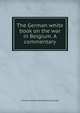 The German white book on the war in Belgium. A commentary, Antonius Alexis Hendrikus Struycken 