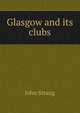 Glasgow and its clubs, John Strang 