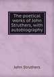 The poetical works of John Struthers, with autobiography, John Struthers 
