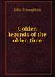 Golden legends of the olden time, John Stroughton 