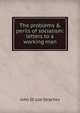 The problems & perils of socialism: letters to a working man, John St. Loe Strachey 