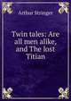 Twin tales: Are all men alike, and The lost Titian, Stringer Arthur 