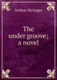 The under groove; a novel, Stringer Arthur 