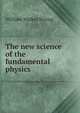 The new science of the fundamental physics, William Walker Strong 