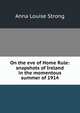 On the eve of Home Rule: snapshots of Ireland in the momentous summer of 1914, Anna Louise Strong 