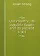 Our country; its possible future and its present crisis, Josiah Strong 