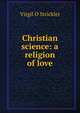 Christian science: a religion of love, Virgil O Strickler 
