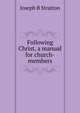 Following Christ, a manual for church-members, Joseph B Stratton 