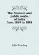 The finances and public works of India from 1869 to 1881, John Strachey 