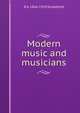 Modern music and musicians, R A. 1866-1919 Streatfeild 