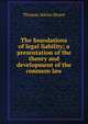 The foundations of legal liability; a presentation of the theory and development of the common law, Thomas Atkins Street 