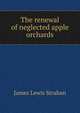 The renewal of neglected apple orchards, James Lewis Strahan 