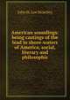 American soundings: being castings of the lead in shore-waters of America, social, literary and philosophic, John St. Loe Strachey 