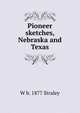 Pioneer sketches, Nebraska and Texas, W b. 1877 Straley 