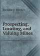 Prospecting, Locating, and Valuing Mines, Richard H Stretch 