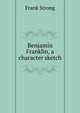 Benjamin Franklin, a character sketch, Frank Strong 