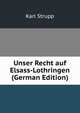 Unser Recht auf Elsass-Lothringen (German Edition), Karl Strupp 