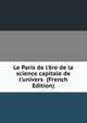 Le Paris de l'?re de la science capitale de l'univers (French Edition), 