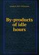 By-products of idle hours, Joseph B. 1870-1938 Strauss 