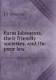 Farm labourers, their friendly societies, and the poor law, J Y Stratton 