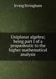 Uniplanar algebra; being part I of a prop?deutic to the higher mathematical analysis, Irving Stringham 