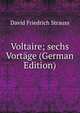 Voltaire; sechs Vortage (German Edition), David Friedrich Strauss 