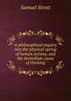 A philosophical enquiry into the physical spring of human actions, and the immediate cause of thinking, Samuel Strutt 