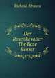 Der Rosenkavalier The Rose Bearer, Richard Strauss 