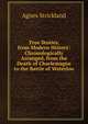 True Stories, from Modern History: Chronologically Arranged, from the Death of Charlemagne to the Battle of Waterloo, Strickland, Agnes, 1796-1874 