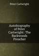 Autobiography of Peter Cartwright: The Backwoods Preacher, Peter Cartwright 
