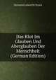 Das Blut Im Glauben Und Aberglauben Der Menschheit (German Edition), Hermann Leberecht Strack 