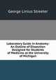 Laboratory Guide in Anatomy: An Outline of Dissection Designed for Students of Medicine at the University of Michigan, George Linius Streeter 