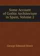 Some Account of Gothic Architecture in Spain, Volume 2, George Edmund Street 