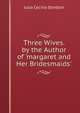 Three Wives. by the Author of 'margaret and Her Bridesmaids'., Julia Cecilia Stretton 