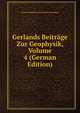 Gerlands Beitrage Zur Geophysik, Volume 4 (German Edition), Kaiser-Wilhelms-Universitat Strassburg 
