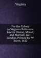 For the Colony in Virginea Britannia: Lavves Diuine, Morall, and Martiall, &c. . London, Printed for W. Burre, 1612, Virginia 